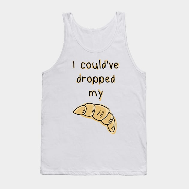 Dropped my croissant. Funny Vine design Tank Top by HeardUWereDead